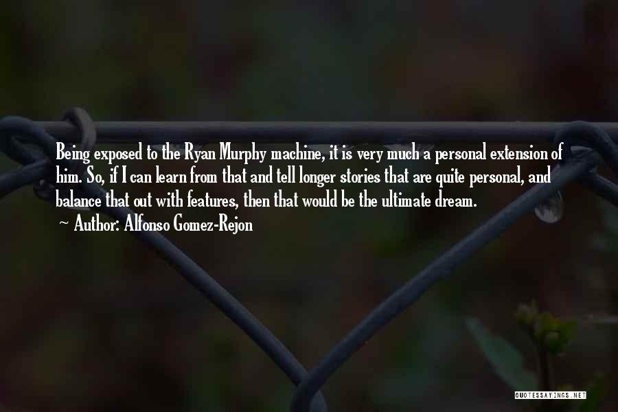 Alfonso Gomez-Rejon Quotes: Being Exposed To The Ryan Murphy Machine, It Is Very Much A Personal Extension Of Him. So, If I Can