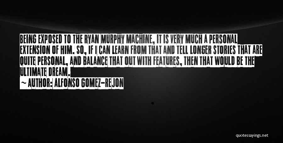 Alfonso Gomez-Rejon Quotes: Being Exposed To The Ryan Murphy Machine, It Is Very Much A Personal Extension Of Him. So, If I Can