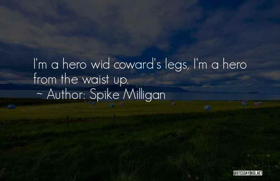 Spike Milligan Quotes: I'm A Hero Wid Coward's Legs, I'm A Hero From The Waist Up.