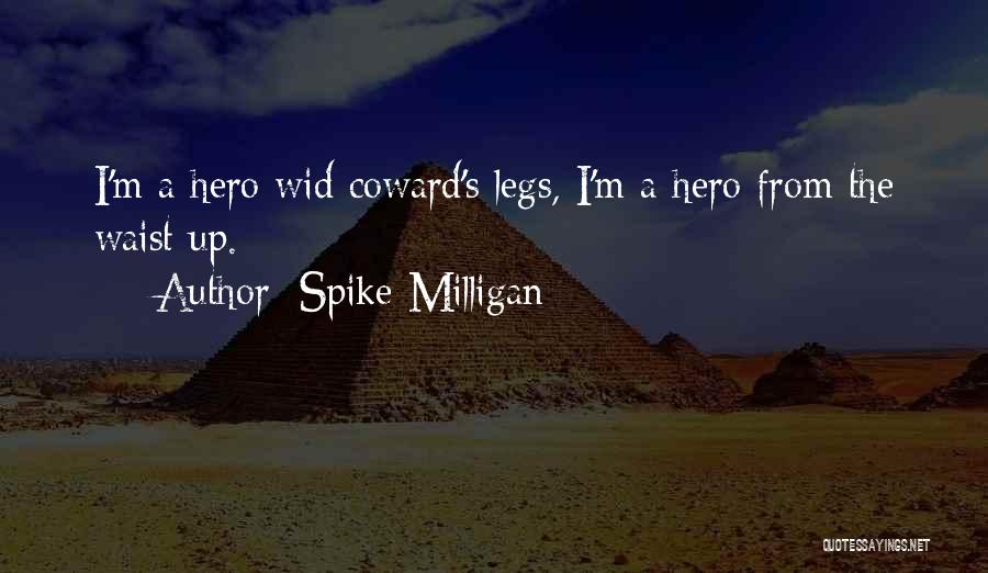 Spike Milligan Quotes: I'm A Hero Wid Coward's Legs, I'm A Hero From The Waist Up.
