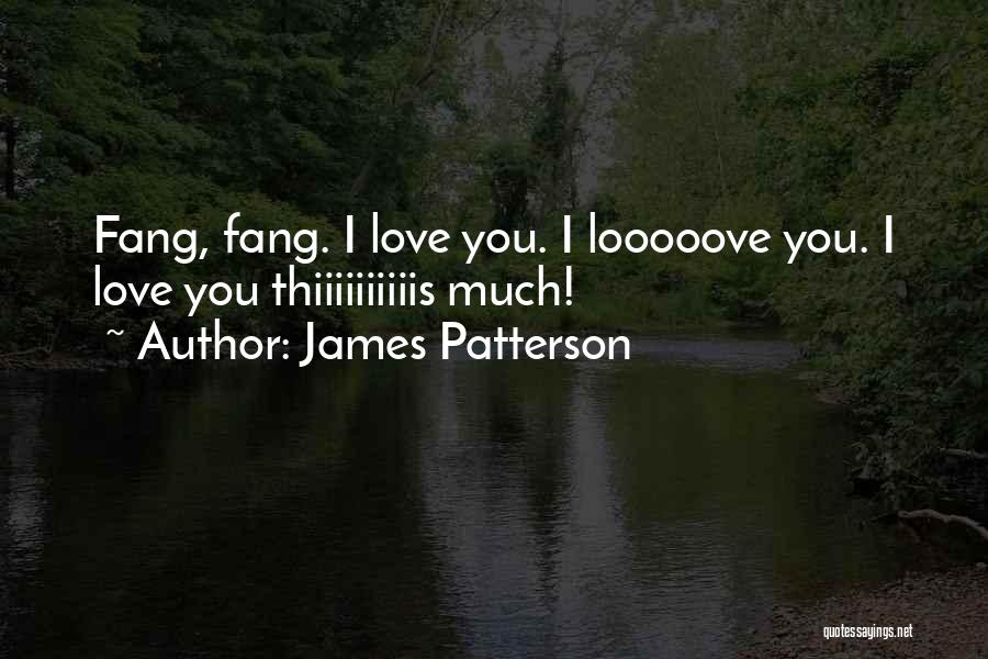 James Patterson Quotes: Fang, Fang. I Love You. I Looooove You. I Love You Thiiiiiiiiiis Much!