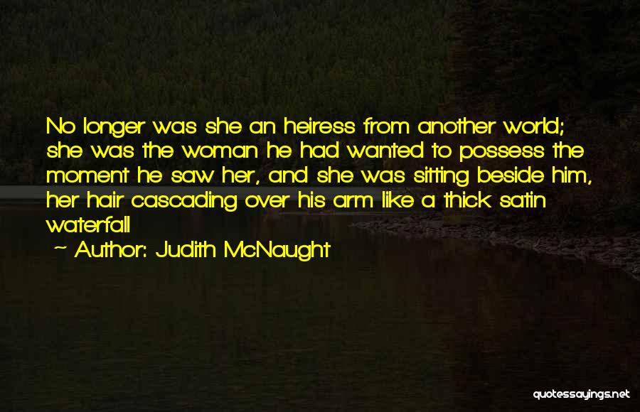 Judith McNaught Quotes: No Longer Was She An Heiress From Another World; She Was The Woman He Had Wanted To Possess The Moment