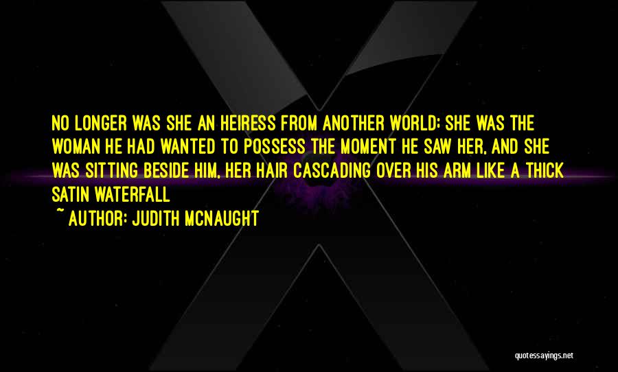 Judith McNaught Quotes: No Longer Was She An Heiress From Another World; She Was The Woman He Had Wanted To Possess The Moment