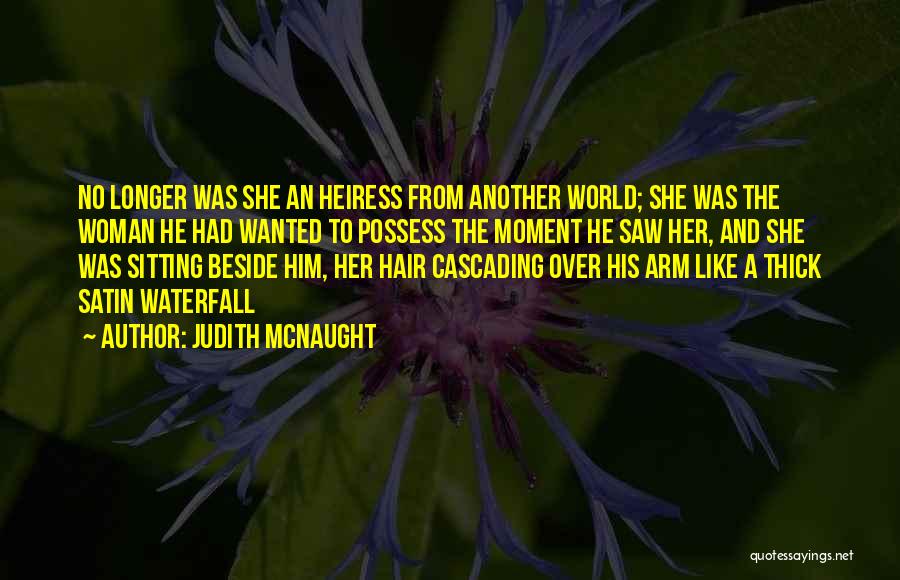 Judith McNaught Quotes: No Longer Was She An Heiress From Another World; She Was The Woman He Had Wanted To Possess The Moment