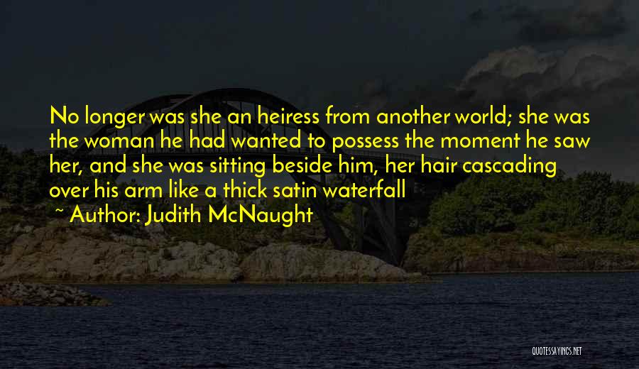 Judith McNaught Quotes: No Longer Was She An Heiress From Another World; She Was The Woman He Had Wanted To Possess The Moment