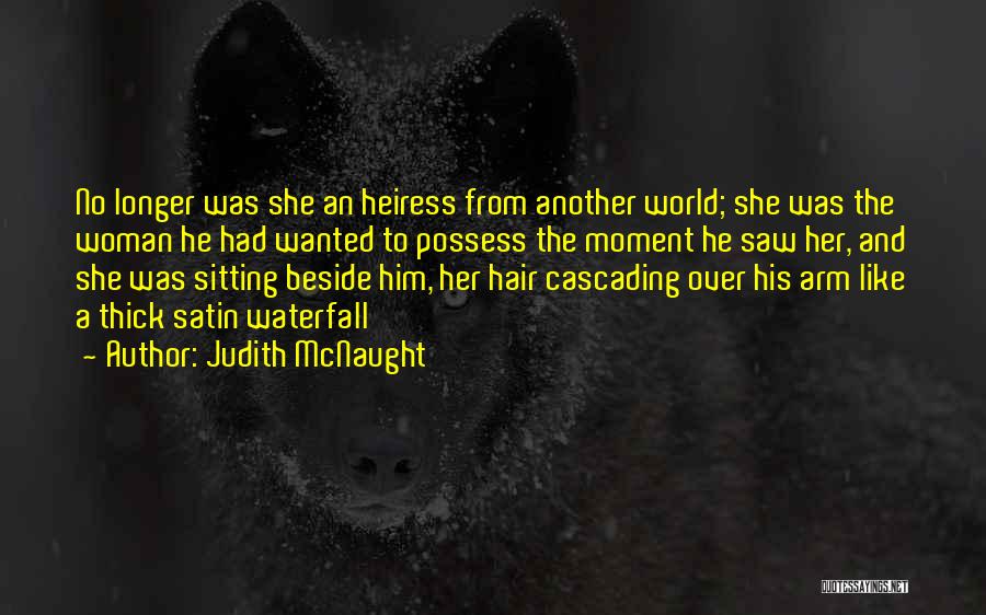 Judith McNaught Quotes: No Longer Was She An Heiress From Another World; She Was The Woman He Had Wanted To Possess The Moment