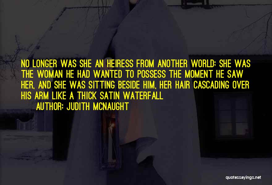 Judith McNaught Quotes: No Longer Was She An Heiress From Another World; She Was The Woman He Had Wanted To Possess The Moment