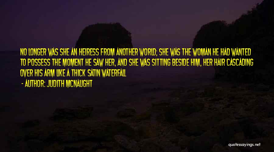 Judith McNaught Quotes: No Longer Was She An Heiress From Another World; She Was The Woman He Had Wanted To Possess The Moment