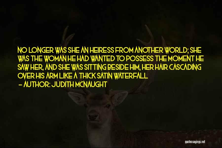 Judith McNaught Quotes: No Longer Was She An Heiress From Another World; She Was The Woman He Had Wanted To Possess The Moment
