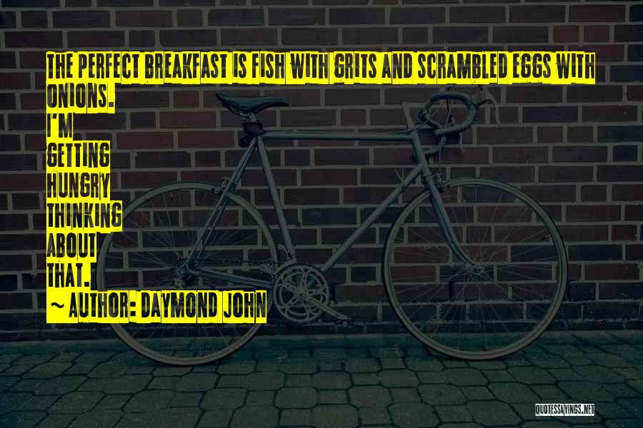 Daymond John Quotes: The Perfect Breakfast Is Fish With Grits And Scrambled Eggs With Onions. I'm Getting Hungry Thinking About That.