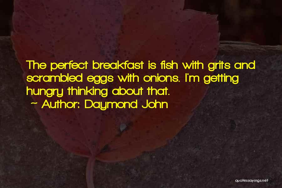 Daymond John Quotes: The Perfect Breakfast Is Fish With Grits And Scrambled Eggs With Onions. I'm Getting Hungry Thinking About That.