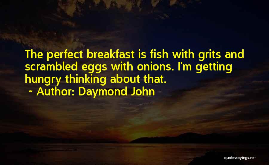 Daymond John Quotes: The Perfect Breakfast Is Fish With Grits And Scrambled Eggs With Onions. I'm Getting Hungry Thinking About That.