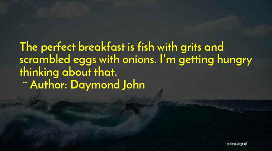 Daymond John Quotes: The Perfect Breakfast Is Fish With Grits And Scrambled Eggs With Onions. I'm Getting Hungry Thinking About That.