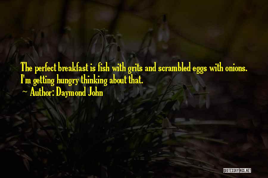 Daymond John Quotes: The Perfect Breakfast Is Fish With Grits And Scrambled Eggs With Onions. I'm Getting Hungry Thinking About That.