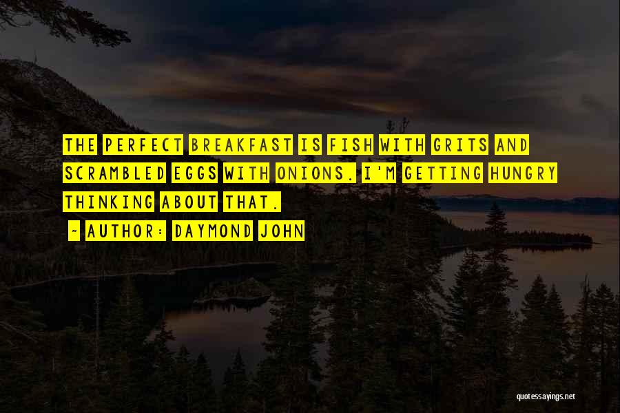 Daymond John Quotes: The Perfect Breakfast Is Fish With Grits And Scrambled Eggs With Onions. I'm Getting Hungry Thinking About That.