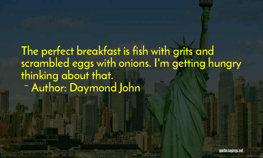 Daymond John Quotes: The Perfect Breakfast Is Fish With Grits And Scrambled Eggs With Onions. I'm Getting Hungry Thinking About That.