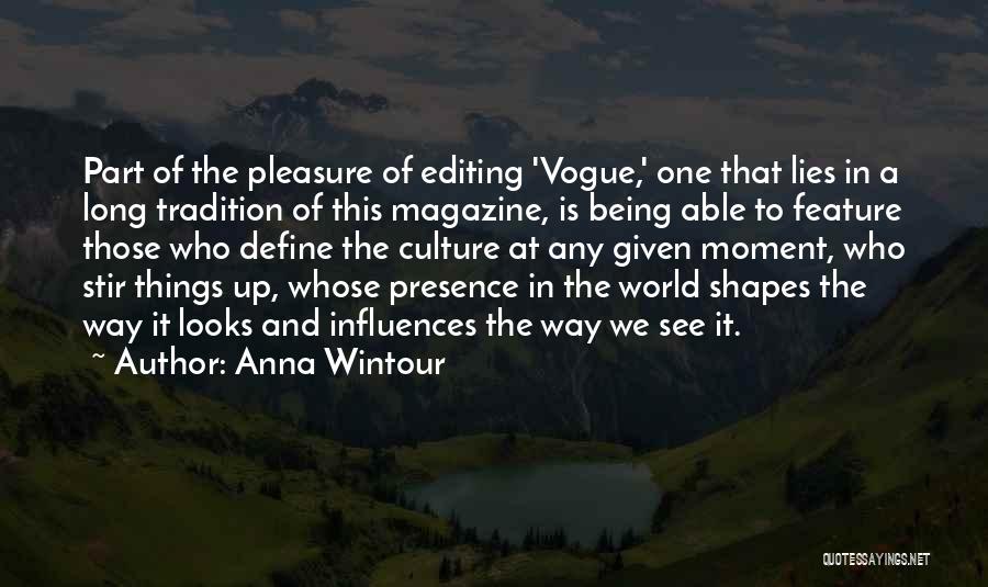 Anna Wintour Quotes: Part Of The Pleasure Of Editing 'vogue,' One That Lies In A Long Tradition Of This Magazine, Is Being Able