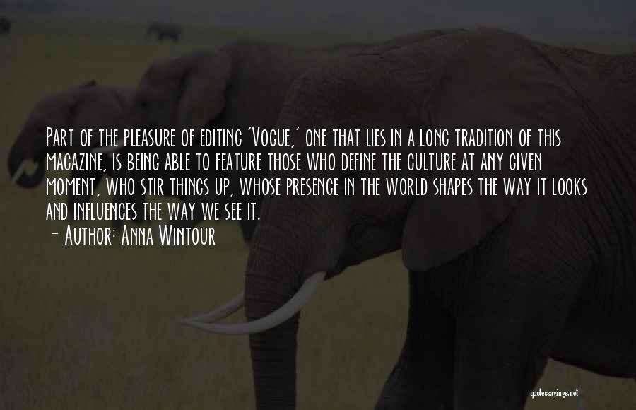 Anna Wintour Quotes: Part Of The Pleasure Of Editing 'vogue,' One That Lies In A Long Tradition Of This Magazine, Is Being Able