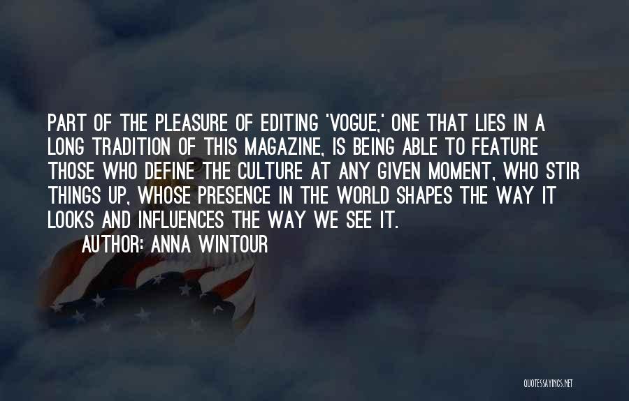 Anna Wintour Quotes: Part Of The Pleasure Of Editing 'vogue,' One That Lies In A Long Tradition Of This Magazine, Is Being Able