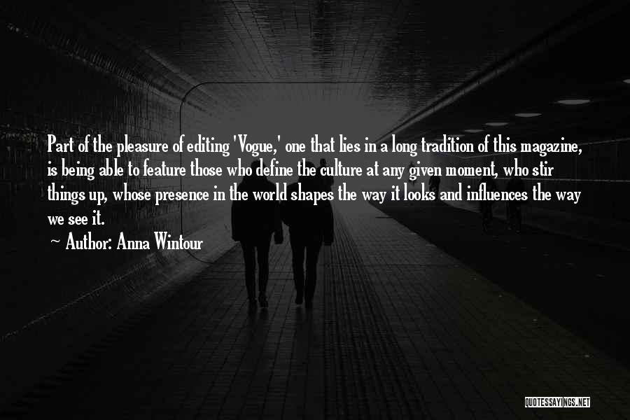 Anna Wintour Quotes: Part Of The Pleasure Of Editing 'vogue,' One That Lies In A Long Tradition Of This Magazine, Is Being Able