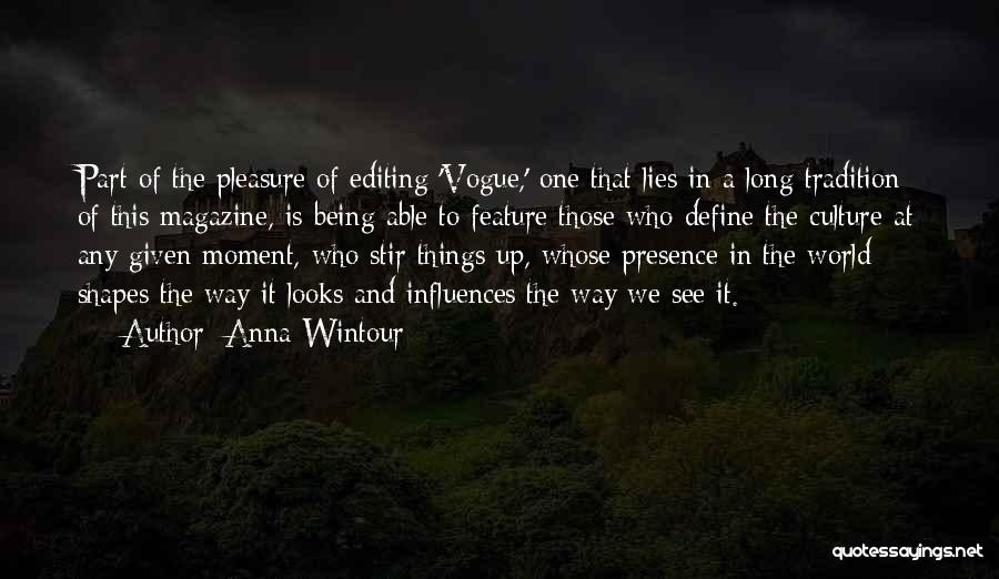 Anna Wintour Quotes: Part Of The Pleasure Of Editing 'vogue,' One That Lies In A Long Tradition Of This Magazine, Is Being Able