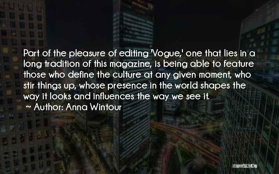 Anna Wintour Quotes: Part Of The Pleasure Of Editing 'vogue,' One That Lies In A Long Tradition Of This Magazine, Is Being Able