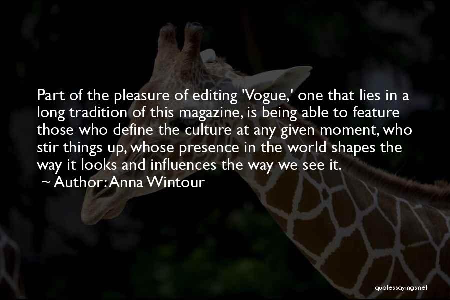 Anna Wintour Quotes: Part Of The Pleasure Of Editing 'vogue,' One That Lies In A Long Tradition Of This Magazine, Is Being Able