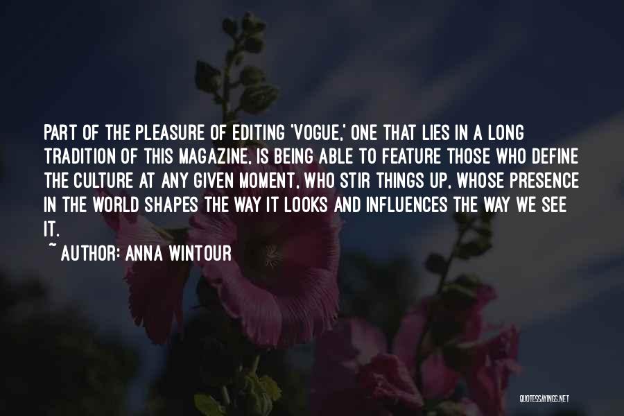 Anna Wintour Quotes: Part Of The Pleasure Of Editing 'vogue,' One That Lies In A Long Tradition Of This Magazine, Is Being Able