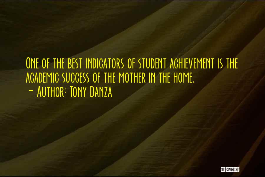 Tony Danza Quotes: One Of The Best Indicators Of Student Achievement Is The Academic Success Of The Mother In The Home.