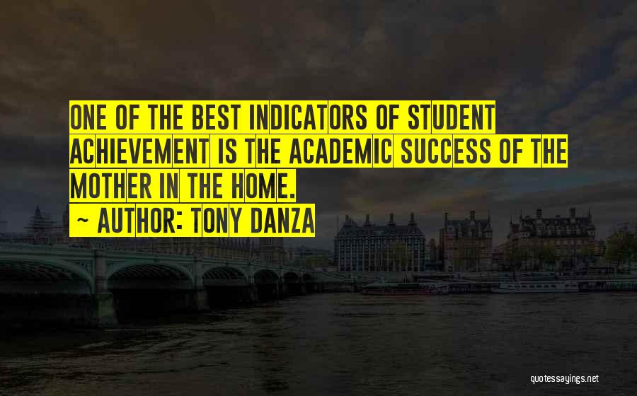 Tony Danza Quotes: One Of The Best Indicators Of Student Achievement Is The Academic Success Of The Mother In The Home.