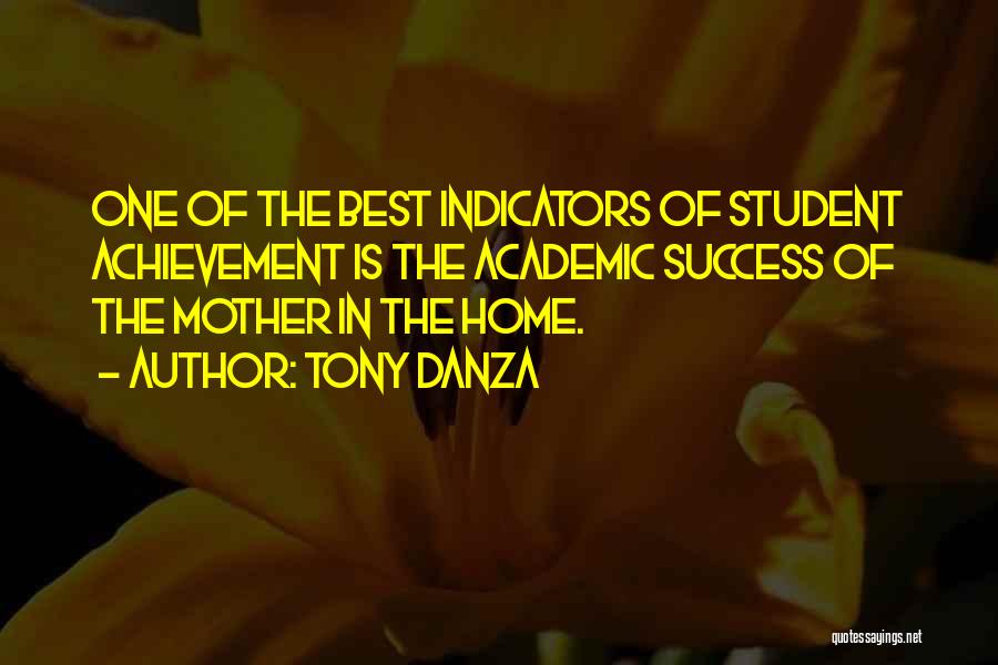 Tony Danza Quotes: One Of The Best Indicators Of Student Achievement Is The Academic Success Of The Mother In The Home.