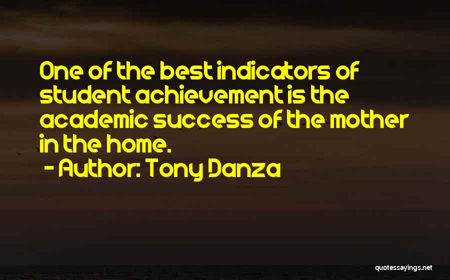 Tony Danza Quotes: One Of The Best Indicators Of Student Achievement Is The Academic Success Of The Mother In The Home.