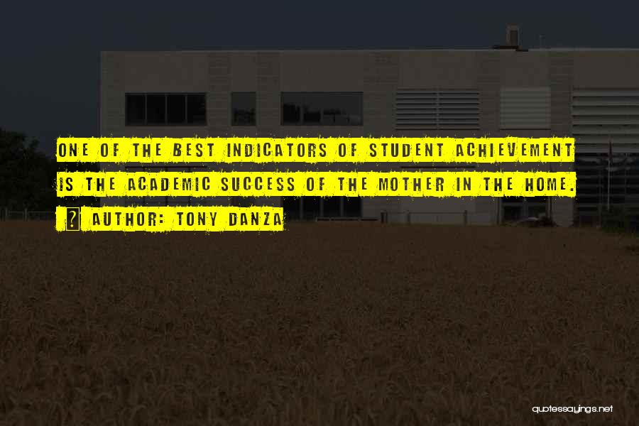 Tony Danza Quotes: One Of The Best Indicators Of Student Achievement Is The Academic Success Of The Mother In The Home.