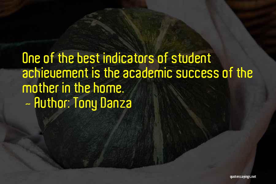 Tony Danza Quotes: One Of The Best Indicators Of Student Achievement Is The Academic Success Of The Mother In The Home.