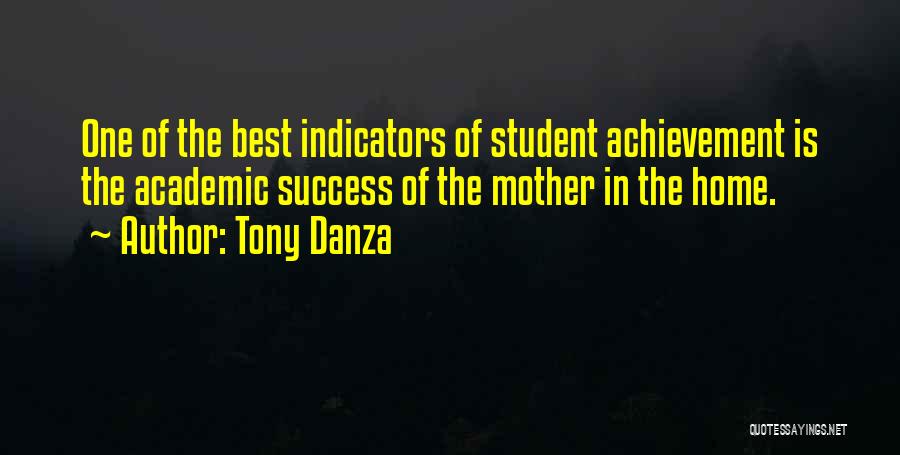 Tony Danza Quotes: One Of The Best Indicators Of Student Achievement Is The Academic Success Of The Mother In The Home.