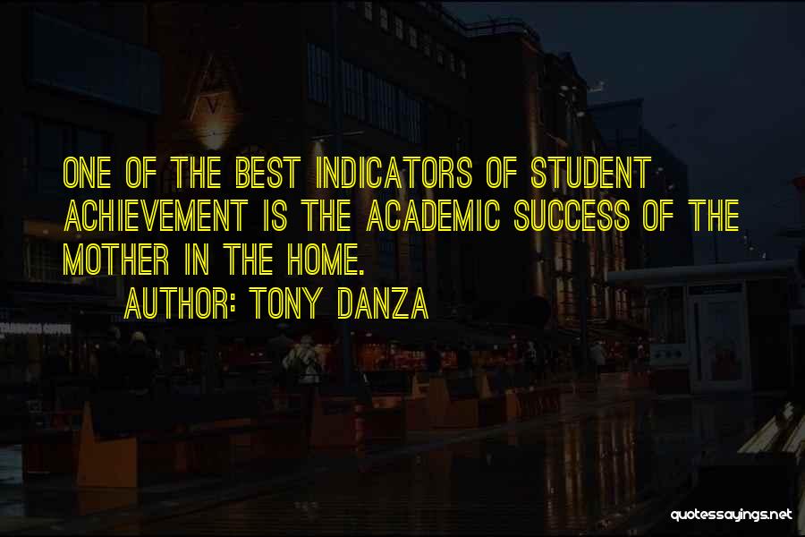 Tony Danza Quotes: One Of The Best Indicators Of Student Achievement Is The Academic Success Of The Mother In The Home.