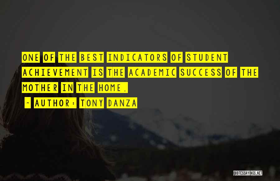 Tony Danza Quotes: One Of The Best Indicators Of Student Achievement Is The Academic Success Of The Mother In The Home.