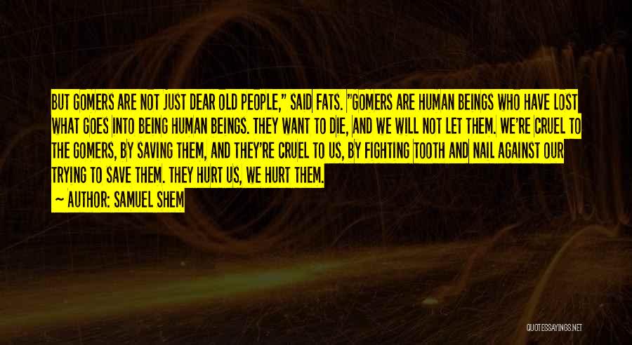 Samuel Shem Quotes: But Gomers Are Not Just Dear Old People, Said Fats. Gomers Are Human Beings Who Have Lost What Goes Into