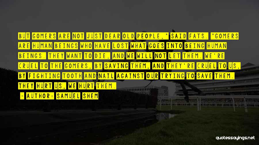 Samuel Shem Quotes: But Gomers Are Not Just Dear Old People, Said Fats. Gomers Are Human Beings Who Have Lost What Goes Into
