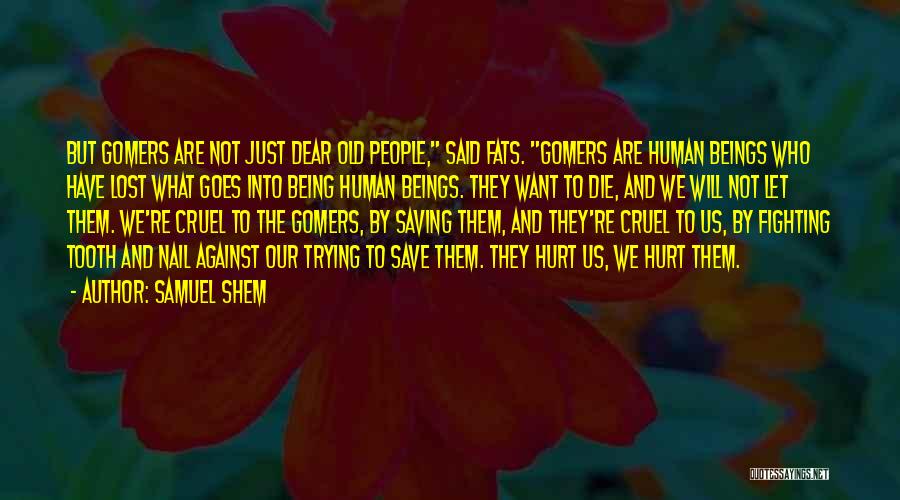 Samuel Shem Quotes: But Gomers Are Not Just Dear Old People, Said Fats. Gomers Are Human Beings Who Have Lost What Goes Into