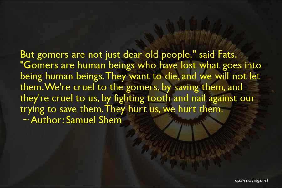 Samuel Shem Quotes: But Gomers Are Not Just Dear Old People, Said Fats. Gomers Are Human Beings Who Have Lost What Goes Into