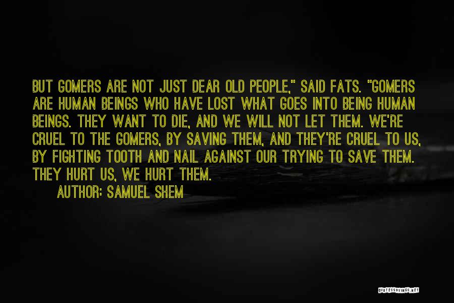 Samuel Shem Quotes: But Gomers Are Not Just Dear Old People, Said Fats. Gomers Are Human Beings Who Have Lost What Goes Into