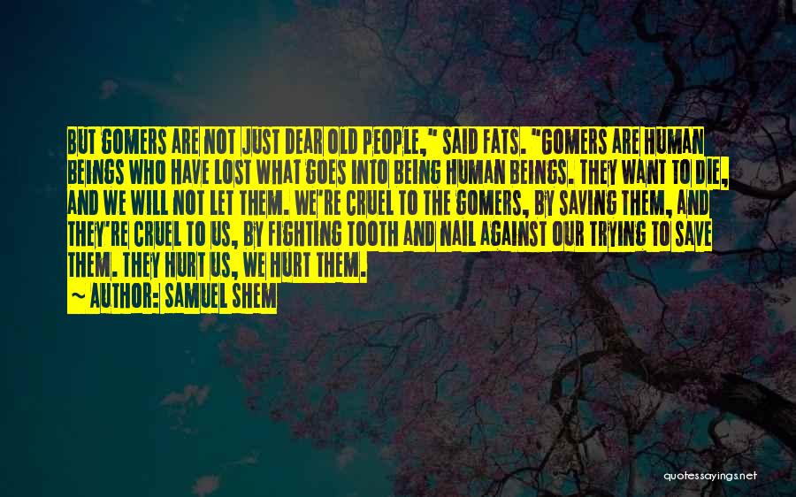 Samuel Shem Quotes: But Gomers Are Not Just Dear Old People, Said Fats. Gomers Are Human Beings Who Have Lost What Goes Into