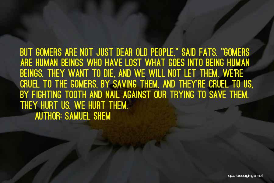 Samuel Shem Quotes: But Gomers Are Not Just Dear Old People, Said Fats. Gomers Are Human Beings Who Have Lost What Goes Into