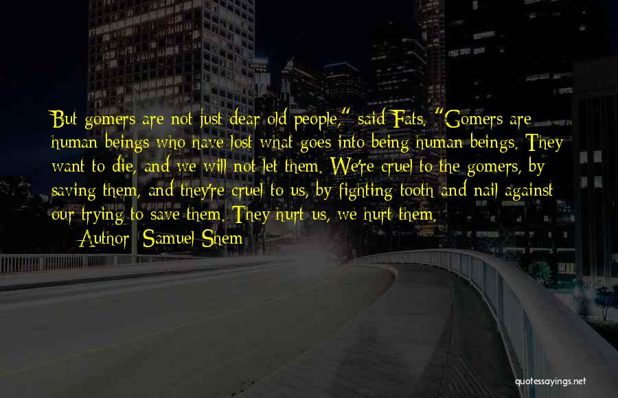 Samuel Shem Quotes: But Gomers Are Not Just Dear Old People, Said Fats. Gomers Are Human Beings Who Have Lost What Goes Into