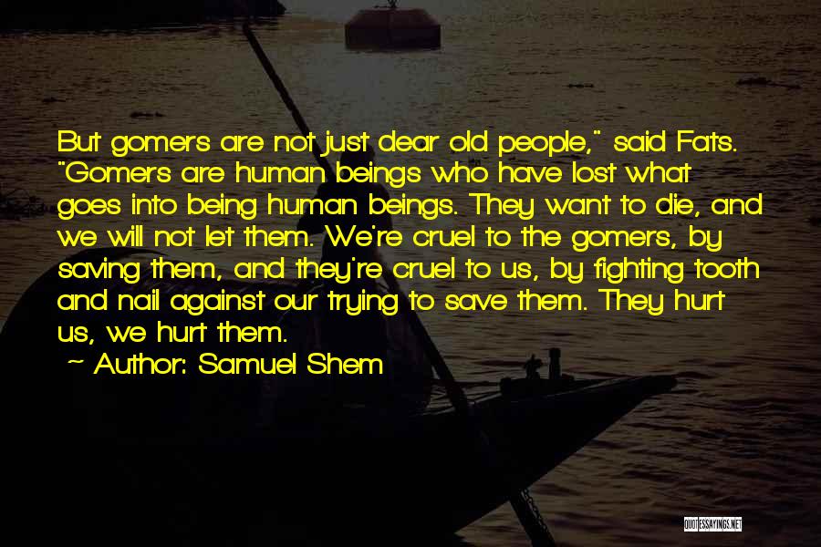 Samuel Shem Quotes: But Gomers Are Not Just Dear Old People, Said Fats. Gomers Are Human Beings Who Have Lost What Goes Into