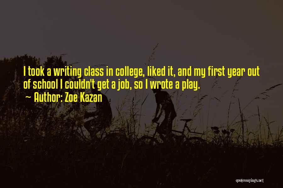 Zoe Kazan Quotes: I Took A Writing Class In College, Liked It, And My First Year Out Of School I Couldn't Get A