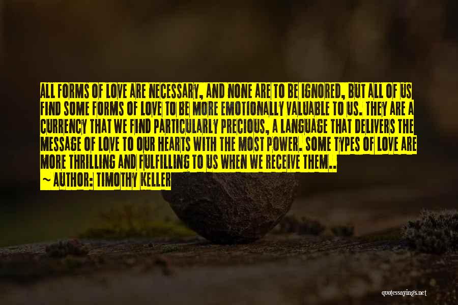 Timothy Keller Quotes: All Forms Of Love Are Necessary, And None Are To Be Ignored, But All Of Us Find Some Forms Of