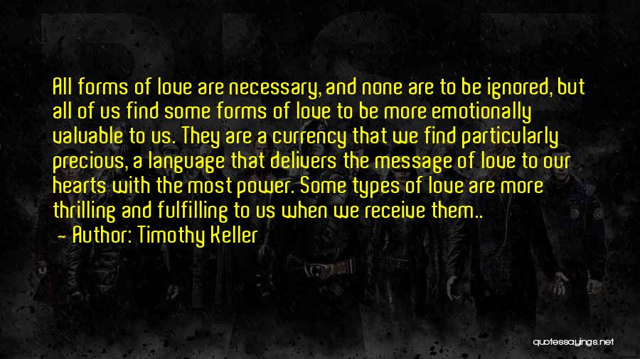 Timothy Keller Quotes: All Forms Of Love Are Necessary, And None Are To Be Ignored, But All Of Us Find Some Forms Of