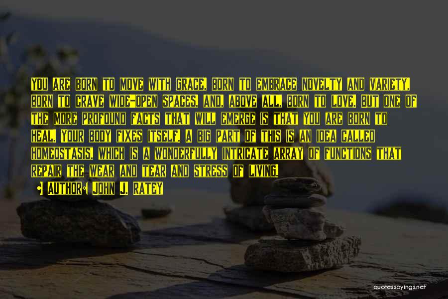 John J. Ratey Quotes: You Are Born To Move With Grace, Born To Embrace Novelty And Variety, Born To Crave Wide-open Spaces, And, Above